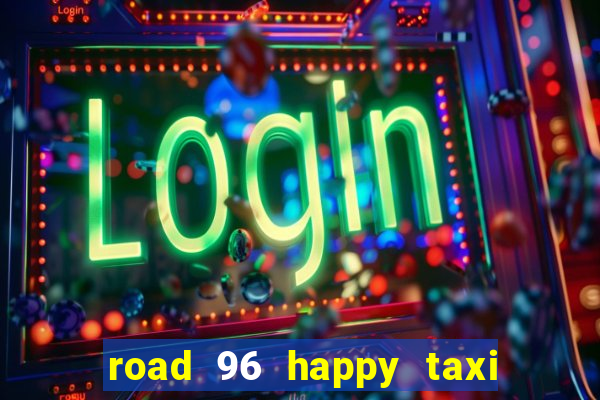 road 96 happy taxi security call password